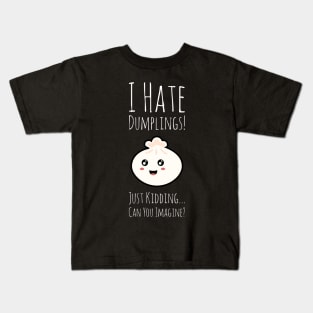 I Hate Dumplings! Just Kidding... Can You Imagine? Kids T-Shirt